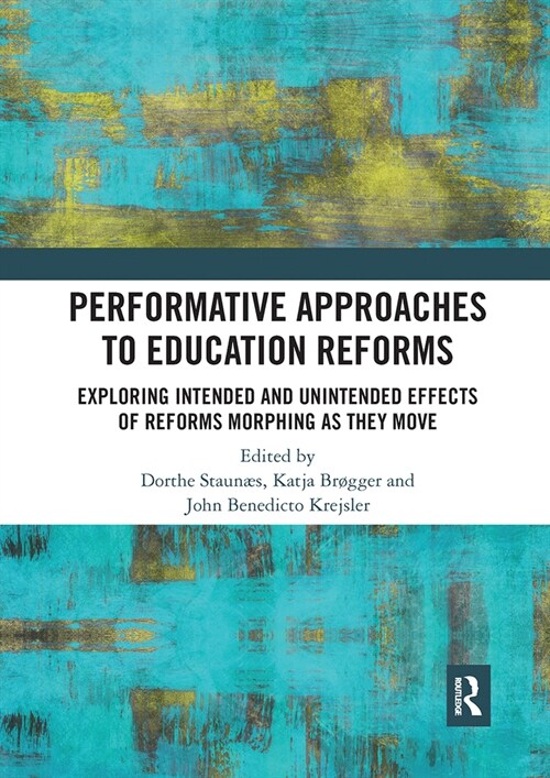 Performative Approaches to Education Reforms : Exploring Intended and Unintended Effects of Reforms Morphing as they Move (Paperback)