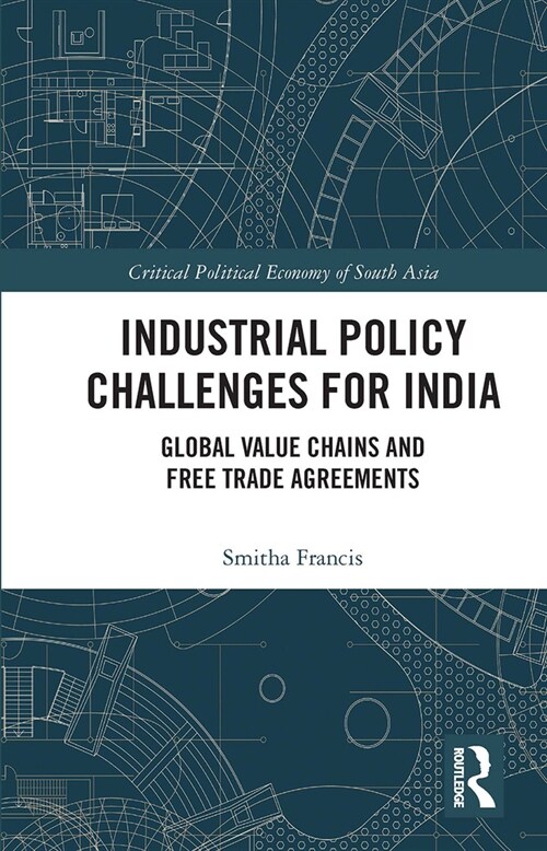 Industrial Policy Challenges for India : Global Value Chains and Free Trade Agreements (Paperback)