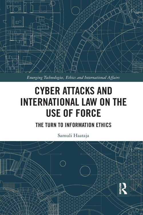 Cyber Attacks and International Law on the Use of Force : The Turn to Information Ethics (Paperback)