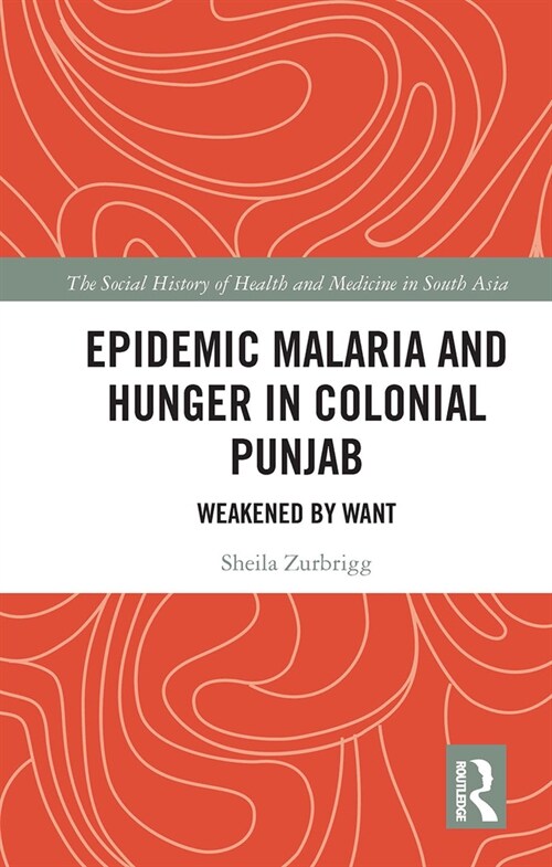 Epidemic Malaria and Hunger in Colonial Punjab : Weakened by Want (Paperback)