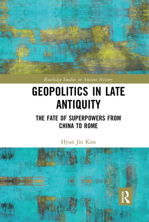 Geopolitics in Late Antiquity : The Fate of Superpowers from China to Rome (Paperback)