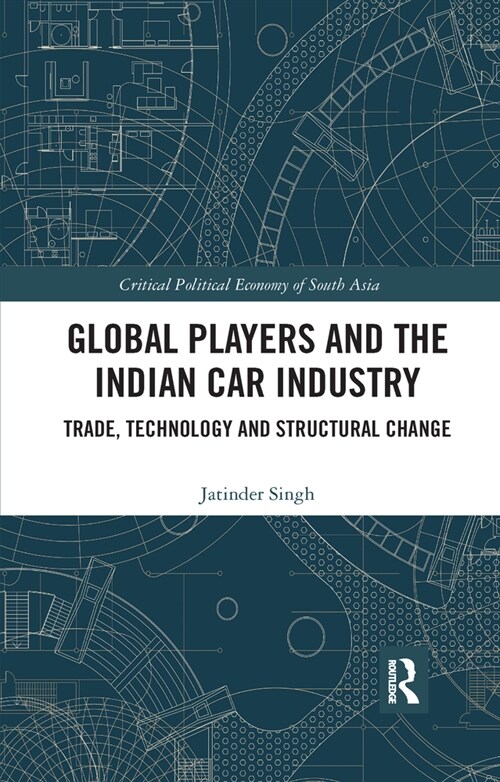 Global Players and the Indian Car Industry : Trade, Technology and Structural Change (Paperback)
