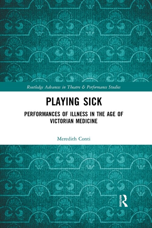 Playing Sick : Performances of Illness in the Age of Victorian Medicine (Paperback)