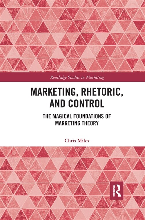 Marketing, Rhetoric and Control : The Magical Foundations of Marketing Theory (Paperback)