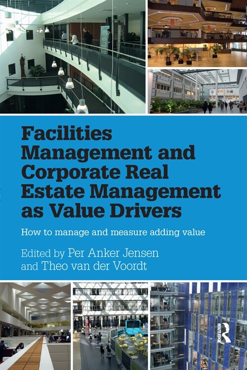 Facilities Management and Corporate Real Estate Management as Value Drivers : How to Manage and Measure Adding Value (Paperback)