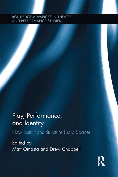 Play, Performance, and Identity : How Institutions Structure Ludic Spaces (Paperback)