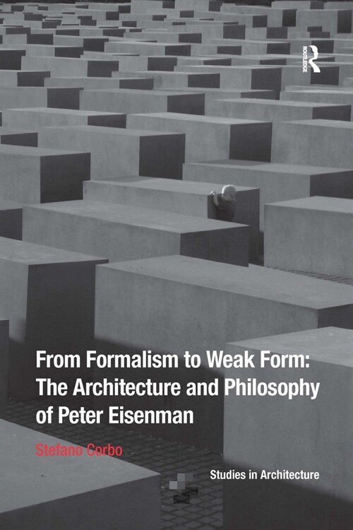 From Formalism to Weak Form: The Architecture and Philosophy of Peter Eisenman (Paperback, 1)