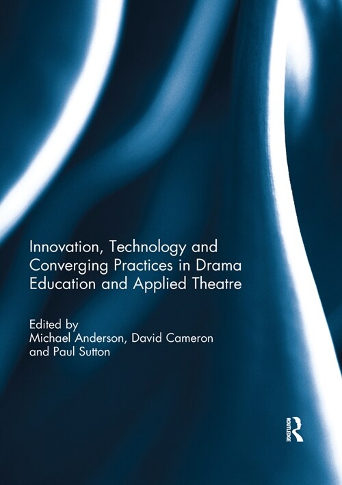 Innovation, Technology and Converging Practices in Drama Education and Applied Theatre (Paperback, 1)