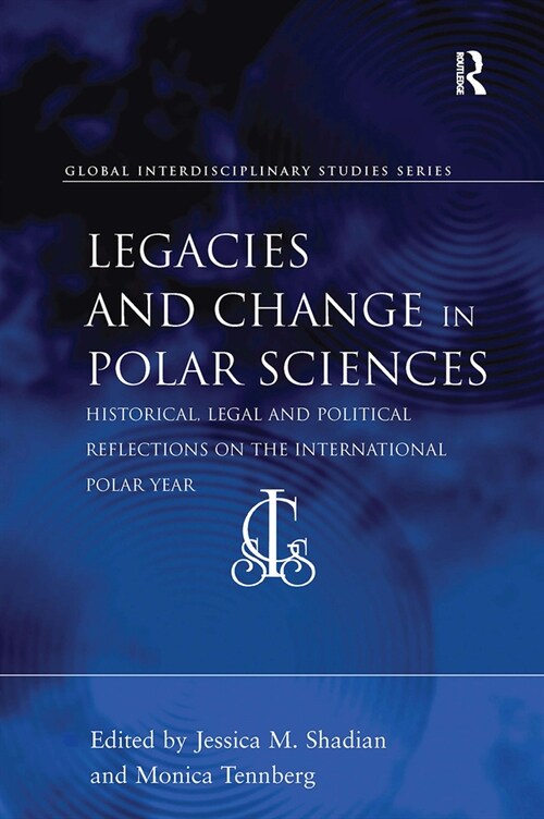 Legacies and Change in Polar Sciences : Historical, Legal and Political Reflections on The International Polar Year (Paperback)