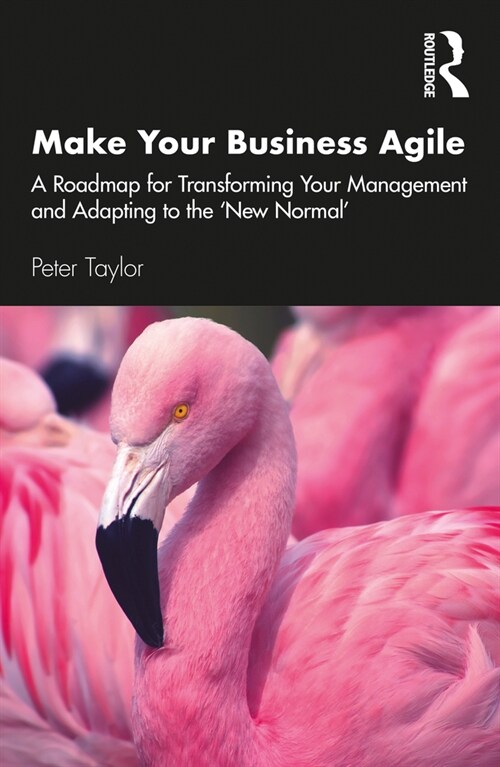 Make Your Business Agile : A Roadmap for Transforming Your Management and Adapting to the ‘New Normal’ (Paperback)