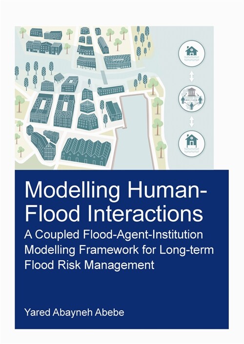 Modelling Human-Flood Interactions : A Coupled Flood-Agent-Institution Modelling Framework for Long-Term Flood Risk Management (Paperback)