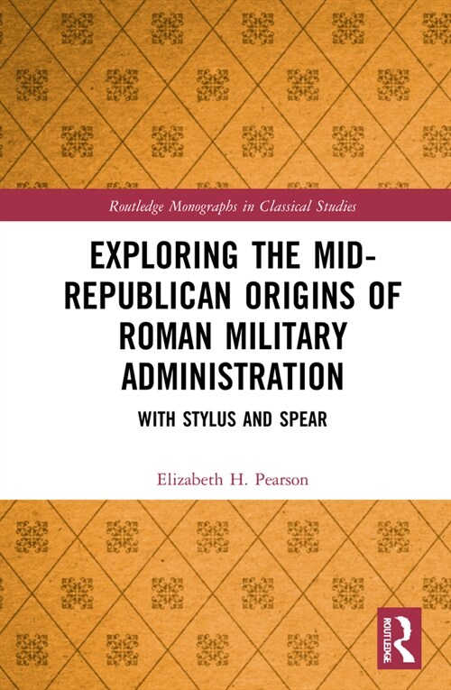 Exploring the Mid-Republican Origins of Roman Military Administration : With Stylus and Spear (Hardcover)