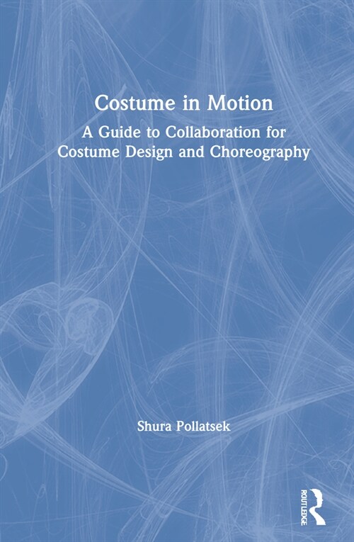 Costume in Motion: A Guide to Collaboration for Costume Design and Choreography (Hardcover)