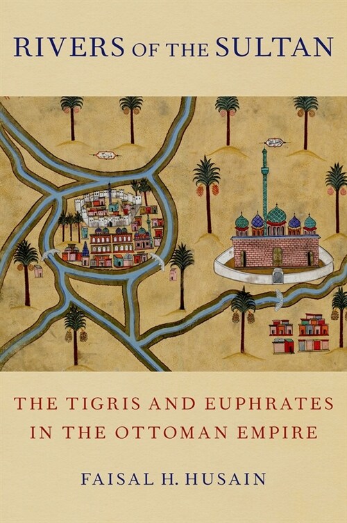 Rivers of the Sultan: The Tigris and Euphrates in the Ottoman Empire (Hardcover)