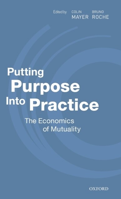 Putting Purpose Into Practice : The Economics of Mutuality (Hardcover)