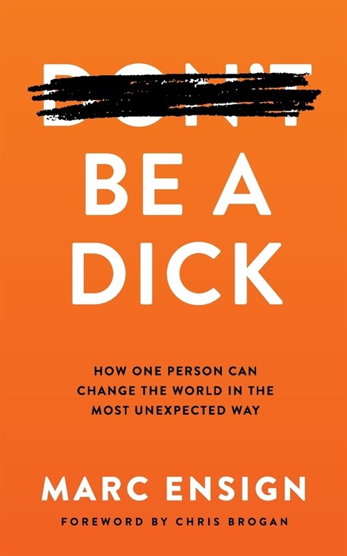 Be a Dick: How One Person Can Change the World in the Most Unexpected Way (Paperback)