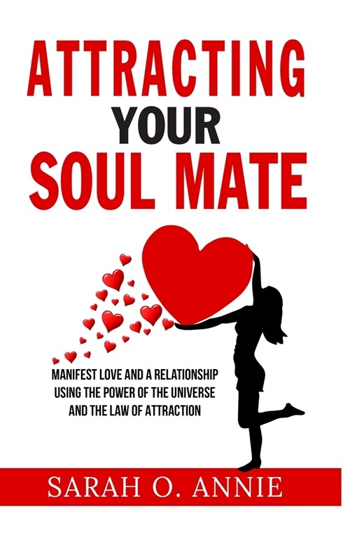 Attracting Your Soul Mate: Manifest Love And A Relationship Using The Power Of The Universe And The Law Of Attraction (Paperback)