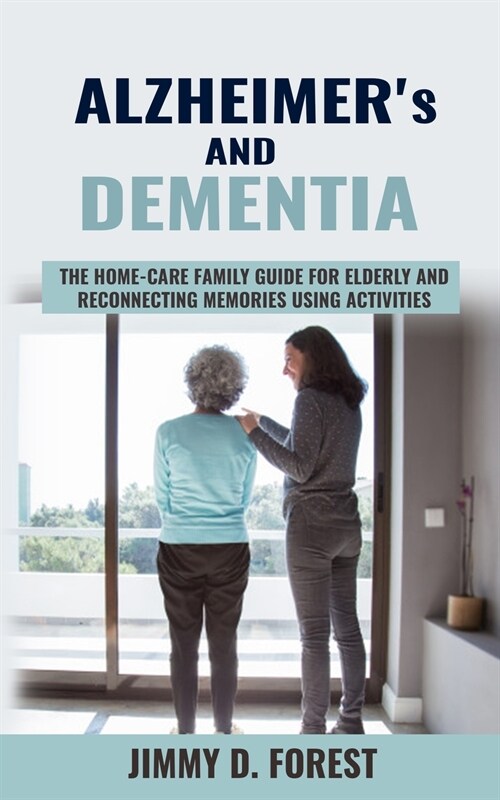 Alzheimers and Dementia: The Home-care Family Guide For Elderly And Reconnecting Memories Using Activities (Paperback)
