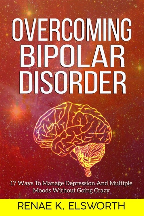 Overcoming Bipolar Disorder: 17 Ways To Manage Depression And Multiple Moods Without Going Crazy (Paperback)