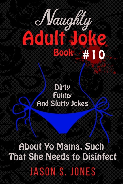 Naughty Adult Joke Book #10: Dirty, Funny And Slutty Jokes About Yo Mama That Are So Flithy, She Needs To Disinfect (Paperback)