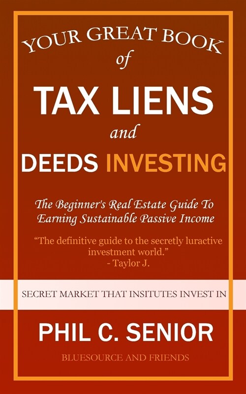Your Great Book Of Tax Liens And Deeds Investing: The Beginners Real Estate Guide To Earning Sustainable Passive Income (Paperback)