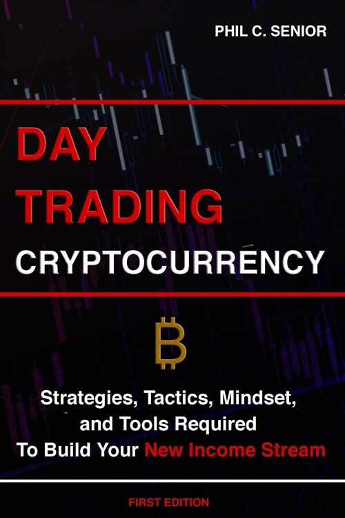 Day Trading Cryptocurrency: Strategies, Tactics, Mindset, and Tools Required To Build Your New Income Stream (Paperback)