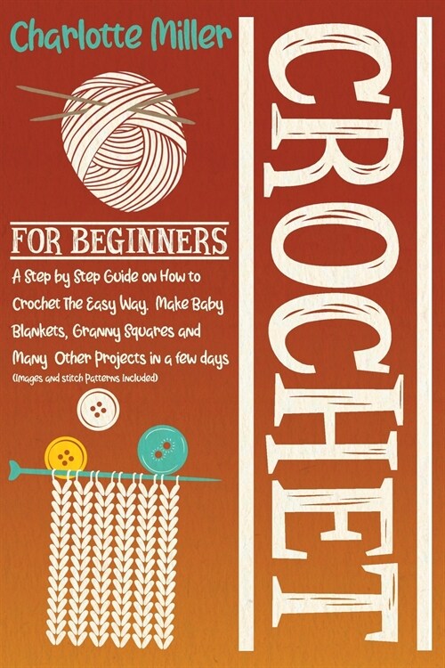 Crochet For Beginners: A Step by Step Guide on How To Crochet The Easy Way. Make Baby Blankets, Granny Squares and Many Other Projects in a F (Paperback)