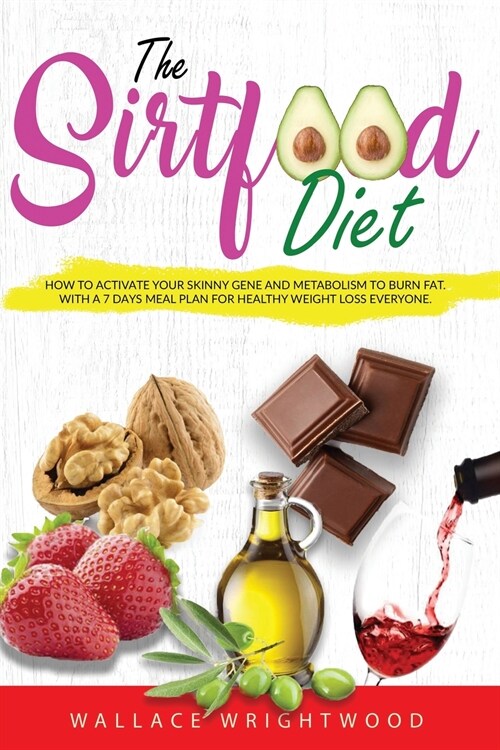 The Sirtfood Diet: How to Activate Your Skinny Gene and Metabolism to Burn Fat. with a 7 Days Meal Plan for Healthy Weight Loss Everyone. (Paperback)