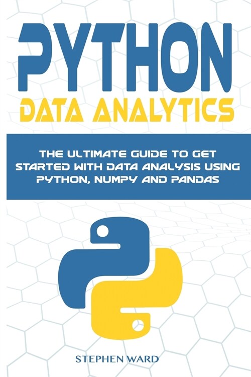 Python Data Analytics: The Ultimate Guide To Get Started With Data Analysis Using Python, NumPy and Pandas (Paperback)