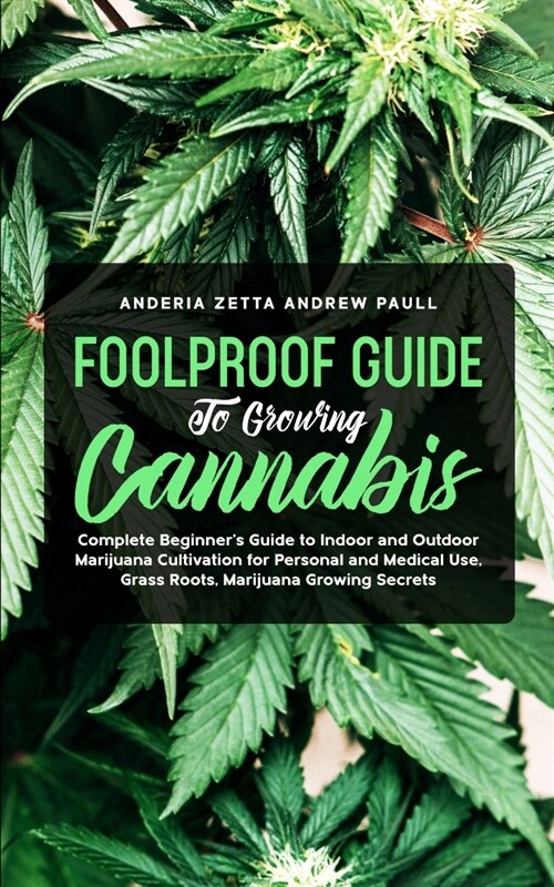 Foolproof Guide to Growing Cannabis: Complete Beginners Guide to Indoor and Outdoor Marijuana Cultivation for Personal and Medical Use, Grass Roots, (Paperback)