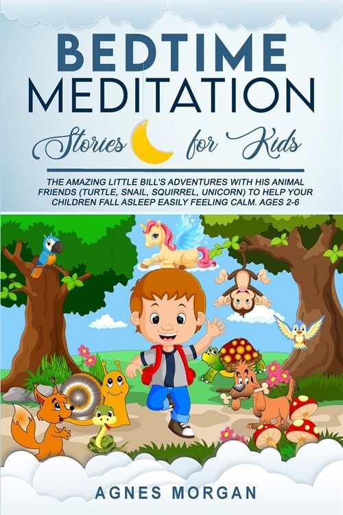 Bedtime Meditation Stories For Kids: The amazing Little Bills adventures with his animal friends (turtle, snail, squirrel, unicorn) to help your chil (Paperback)