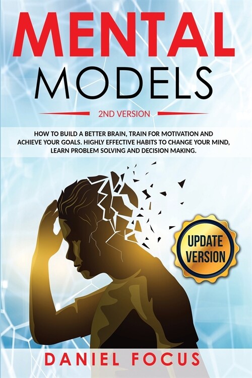 Mental Models: 2nd Version: How to Build a Better Brain, Train for Motivation and Achieve your Goals. Highly Effective Habits to Chan (Paperback)