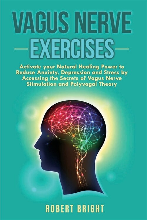 Vagus Nerve Exercises: Activate your Natural Healing Power to Reduce Anxiety, Depression and Stress by Accessing the Secrets of Vagus Nerve S (Paperback)