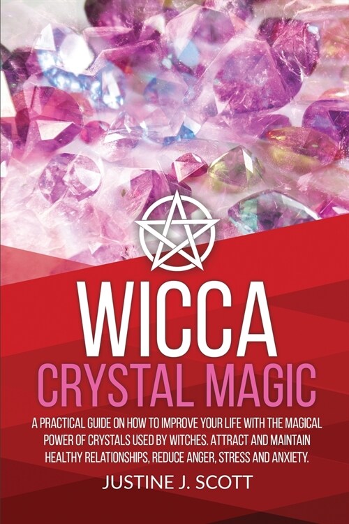 Wicca Crystal Magic: A Practical Guide on How to Improve your Life with the Magical Power of Crystals Used by Witches. Attract and Maintain (Paperback)