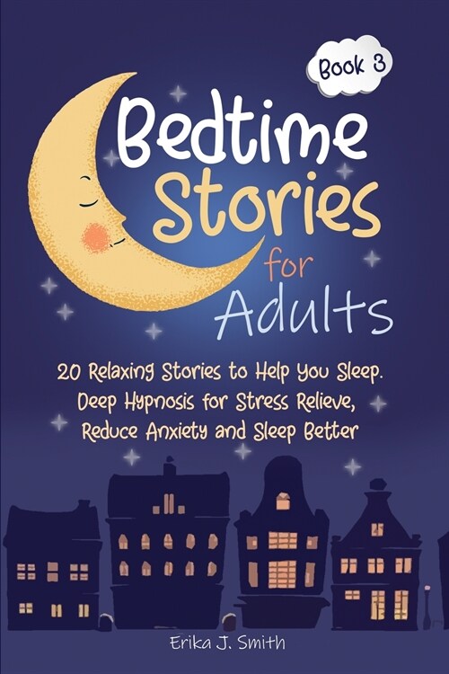 Bedtime Stories for Adults: 20 Relaxing Stories to Help You Sleep. Deep Hypnosis for Stress Relieve, Reduce Anxiety and Sleep Better (Paperback)