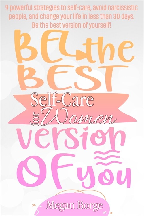 Self-Care for Women: 9 Powerful Strategies to Self-Care, avoid Narcissistic people, and Change your Life in Less than 30 Days. Be the Best (Paperback)