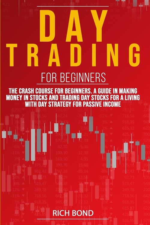 Day Trading for Beginners: The Crash Course For Beginners. A Guide In Making Money In Stocks And Trading Day Stocks For A Living With a Strategy (Paperback)