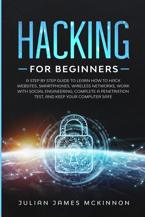 Hacking for Beginners: A Step by Step Guide to Learn How to Hack Websites, Smartphones, Wireless Networks, Work with Social Engineering, Comp (Paperback)