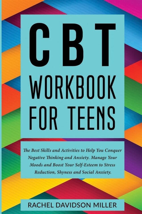 CBT Workbook For Teens: The Best Skills and Activities to Help You Conquer Negative Thinking and Anxiety. Manage Your Moods and Boost Your Sel (Paperback)