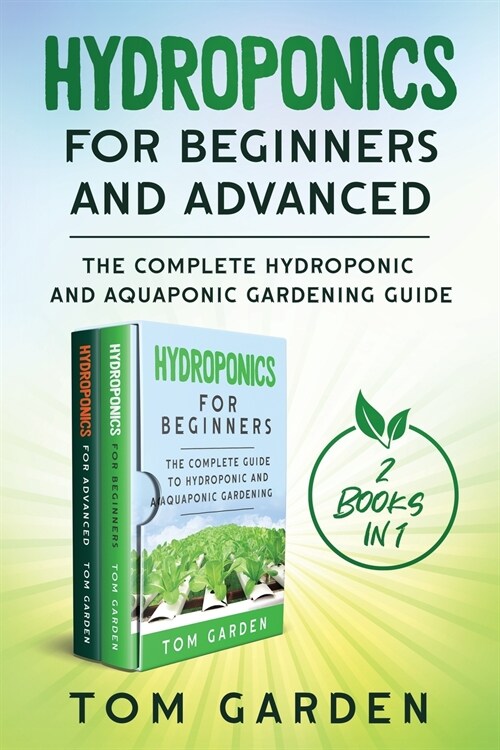 Hydroponics for Beginners and Advanced (2 Books in 1): The Complete Hydroponic and Aquaponic Gardening Guide (Paperback)