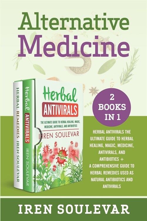 Alternative Medicine (2 books in 1): Herbal Antivirals: The Ultimate Guide to Herbal Healing, Magic, Medicine, and Antibiotics + Herbal Remedies: A Co (Paperback)