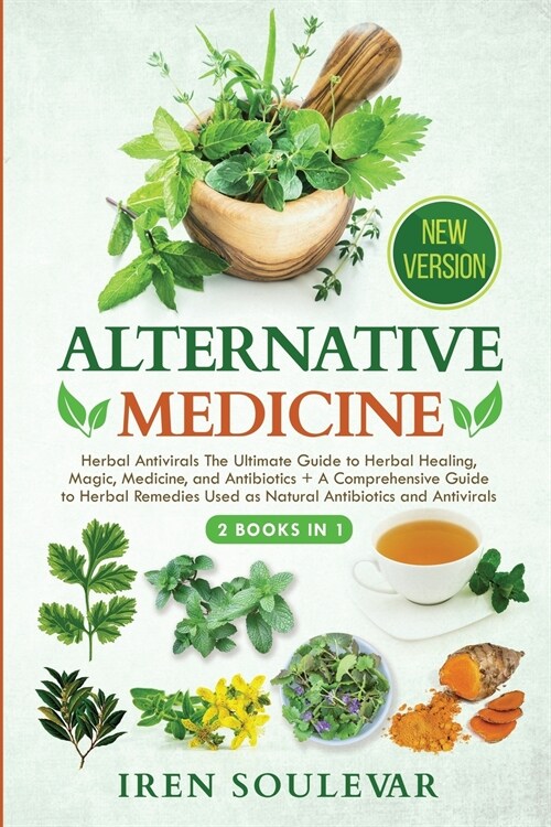 Alternative Medicine (2 Books in 1): Herbal Antivirals The Ultimate Guide to Herbal Healing, Magic, Medicine, and Antibiotics + A Comprehensive Guide (Paperback)