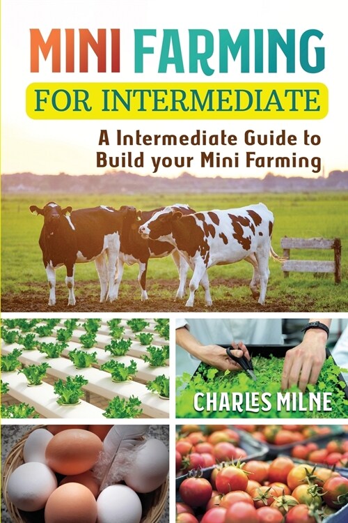 Mini Farming for Intermediate: A Intermediate Guide to Build your Mini Farming (Paperback)