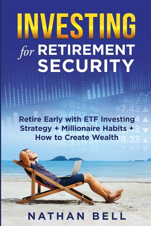Investing for Retirement Security: Retire Early with ETF Investing Strategy + Millionaire Habits + How to Create Wealth (Paperback)