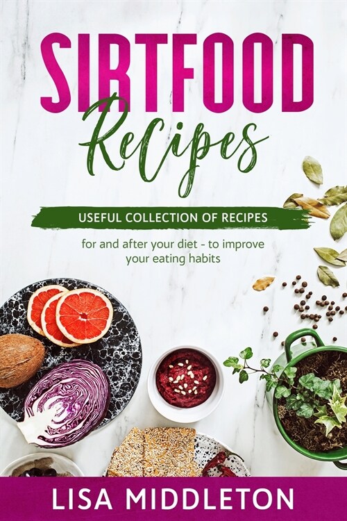 Sirtfood Recipes: Useful collection of recipes - for and after your diet - to improve your eating habits. (Paperback)