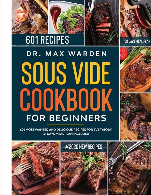 Sous Vide Cookbook For Beginners: 601 Most Wanted And Delicious Recipes For Everybody. 31 Days Meal Plan Included (Paperback)