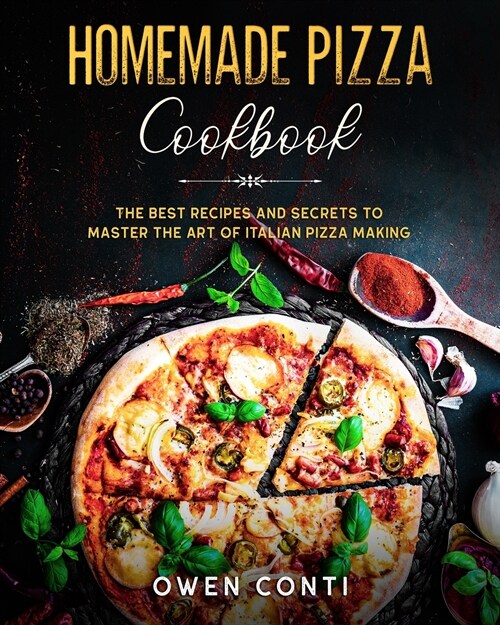 Homemade Pizza Cookbook: The Best Recipes and Secrets to Master the Art of Pizza Making (Paperback)