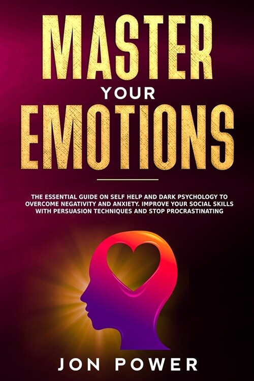 Master Your Emotions: The Essential Guide on Self Help and Dark Psychology to Overcome Negativity and Anxiety. Improve Your Social Skills wi (Paperback)