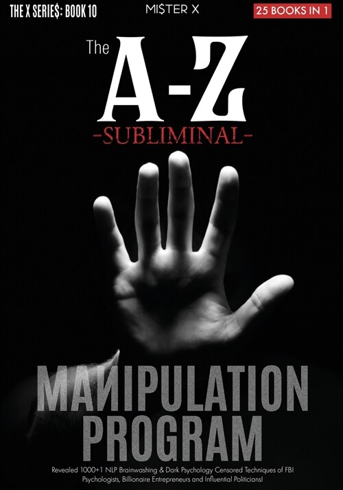 The A-Z Subliminal Manipulation Program: Revealed 1000+1 NLP, Brainwashing & Dark Psychology Censored Techniques of FBI Psychologists, Billionaire Ent (Paperback)