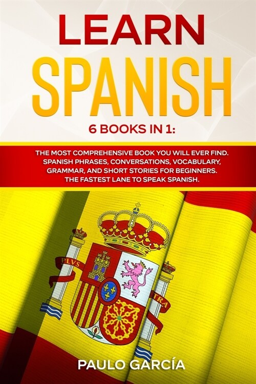 Learn Spanish: 6 Books in 1: The MOST Comprehensive Book You Will Ever Find. Spanish Phrases, Conversations, Vocabulary, Grammar, and (Paperback)